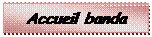 Zone de Texte: Accueil banda 